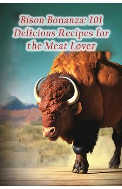 Coperta cărții 'Bison Bonanza: 101 Delicious Recipes for the Meat Lover - The Spice Rack Shir'