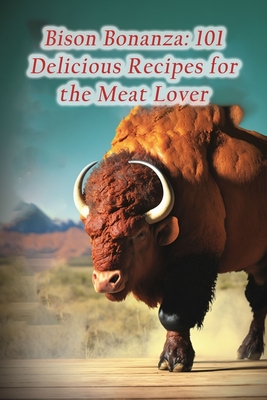 Coperta cărții 'Bison Bonanza: 101 Delicious Recipes for the Meat Lover - The Spice Rack Shir'