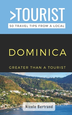 Greater Than a Tourist- Dominica: 50 Travel Tips from a Local - Greater Than A. Tourist