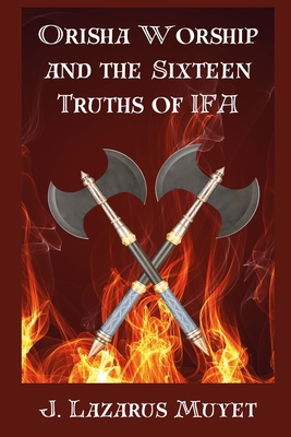 Orisha Worship and the Sixteen Truths of IFA - J. Lazarus Muyet