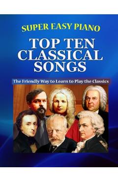 Coperta cărții 'Super Easy Piano Top Ten Classical Songs: The Easy Way to Play the Classics - Walkercrest'