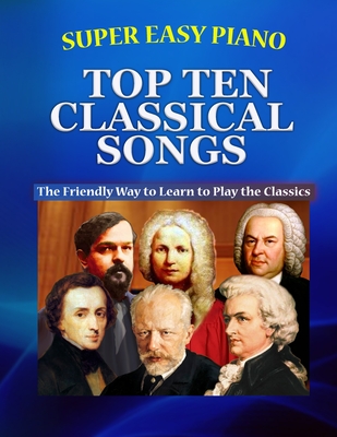 Coperta cărții 'Super Easy Piano Top Ten Classical Songs: The Easy Way to Play the Classics - Walkercrest'