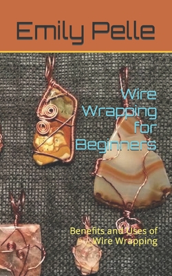 Wire Wrapping for Beginners: Benefits and Uses of Wire Wrapping - Emily Pelle