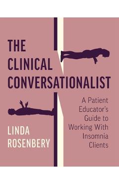 Coperta cărții 'The Clinical Conversationalist: A Patient Educator's Guide to Working With Insomnia Clients - Linda Rosenbery'