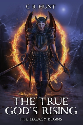 The True God's Rising: The Legacy Begins Book One - C. R. Hunt