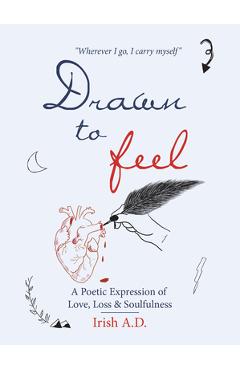 Coperta cărții 'Drawn to Feel: A Poetic Expression of Love, Loss & Soulfulness - Irish A D'