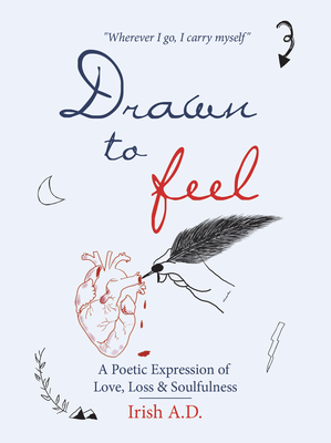 Drawn to Feel: A Poetic Expression of Love, Loss & Soulfulness - Irish A D