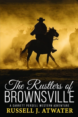 The Rustlers of Brownsville: (A Garrett Persell Western Adventure) - Russell J. Atwater