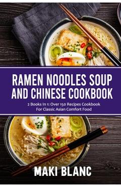 Coperta cărții 'Ramen Noodle Soup And Chinese Cookbook: 2 Books In 1: Over 150 Recipes Cookbook For Classic Asian Comfort Food - Maki'
