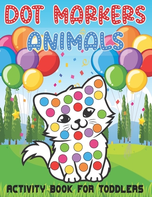 Dot Markers Animals Activity Book For Toddlers: Sweet Animals Big Dots Gift For Kids Ages 1-3, 2-4. Coloring book - Dot Markers Chayde