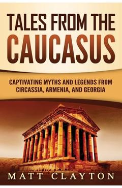Poza produsului Tales from the Caucasus: Captivating Myths and Legends from Circassia, Armenia, and Georgia - Matt Clayton