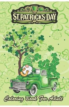 Coperta cărții 'St Patricks Day Coloring Book For Adult: Shamrock Gnome Truck An Adult Coloring Books St Patrick for Kids, Adults with'