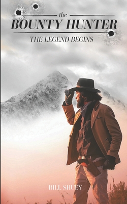 The Bounty Hunter: The Legend Begins - Bill Shuey