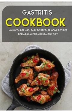 Coperta cărții 'Gastritis Cookbook: MAIN COURSE - 60+ Easy to prepare at home recipes for a balanced and healthy diet - Njoku Caleb'