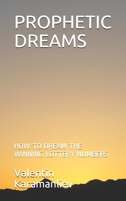 Prophetic Dreams: How to Dream the Winning Lottery Numbers - Valentin Karamanliev