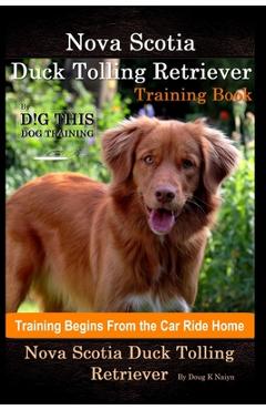 Poza produsului Nova Scotia Duck Tolling Retriever Training Book By D!G THIS DOG Training, Training Begins from the Car Ride Home, Nova Scotia Duck Tolling Retriever - Doug K. Naiyn