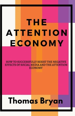 The Attention Economy (Large Print Edition): How to Successfully Resist the Negative Effects of Social Media and the Attention Economy - Thomas Bryan