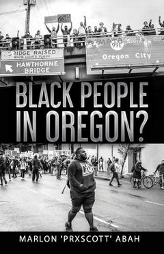 Coperta cărții 'Black People In Oregon? - Marlon Prxscott Abah'