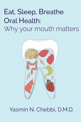 Coperta cărții 'Eat, Sleep, Breathe Oral Health: Why your mouth matters - Yasmin N. Chebbi Dmd'