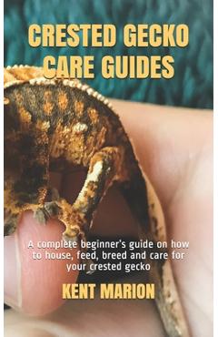Coperta cărții 'Crested Gecko Care Guides: A complete beginner's guide on how to house, feed, breed and care for your crested gecko -'