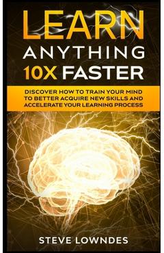 Poza produsului Learn Anything 10X Faster: Discover How to Train Your Mind to Better Acquire New Skills and Accelerate Your Learning Process - Ian Leil