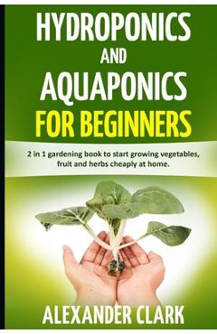 Coperta cărții 'Hydroponics and Aquaponics for Beginners: The best beginner's guide to quickly build an inexpensive hydroponic system'