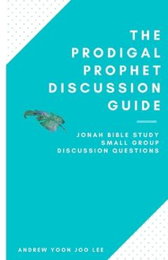 Coperta cărții 'The Prodigal Prophet Discussion Guide: Jonah Bible Study Small Group Discussion Questions - Andrew (yoon Joo) Lee'