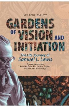 Coperta cărții 'Gardens of Vision and Initiation: The Life Journey of Samuel L. Lewis - Samuel L. Lewis'