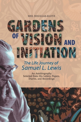 Coperta cărții 'Gardens of Vision and Initiation: The Life Journey of Samuel L. Lewis - Samuel L. Lewis'