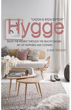 Hygge: Enjoy the Present Through the Healthy Danish Art of Happiness and Coziness *Lagom & Ikigai Edition - Lykke Nielsen