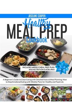 Poza produsului Healthy Meal Prep Cookbook: A Beginner's Guide to Clean Eating with Detailed Natural Meal Planning. How to Stop Emotional Eating with Weekly Plans - Joseline Cooper