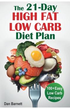 Coperta cărții 'The 21-Day High Fat Low Carb Diet Plan: 100+ Easy Low Carb Recipes - Dan Barnett'
