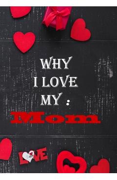 Poza produsului Why I Love My Mom: : Fill in the reasons why you love someone to give as a personalised gift, 50 pages, 7x10 inches - Gift Publishing