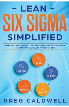 Coperta cărții 'Lean Six Sigma: Simplified - How to Implement The Six Sigma Methodology to Improve Quality and Speed - Greg Caldwell'