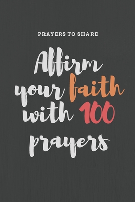 Affirm your faith with 100 prayers: prayers to share: prayer list-6*9-notebook-prayer - Bestnote Quotes