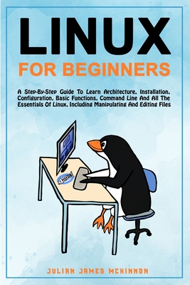 Linux for Beginners: A step-by-step guide to learn architecture, installation, configuration, basic functions, command line and all the ess - Julian James Mckinnon