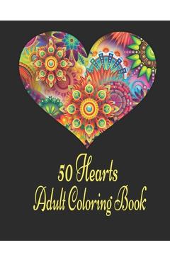 Coperta cărții '50 Hearts Adult Coloring Book: Romantic Valentine's Day Coloring Book, 50 Blank Heart Shaped Flowers for Coloring for'