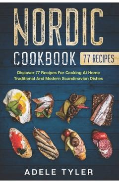 Coperta cărții 'Nordic Cookbook: Discover 77 Recipes For Cooking At Home Traditional And Modern Scandinavian Dishes - Adele Tyler'