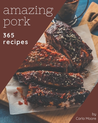 365 Amazing Pork Recipes: Making More Memories in your Kitchen with Pork Cookbook! - Carla Moore