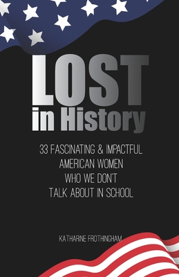 Lost In History: 33 Fascinating & Impactful American Women Who We Don't Talk About in School - Katharine Frothingham