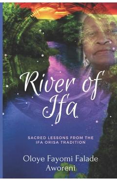 Poza produsului River of Ifa: Sacred Lessons from the Ifa Orisa Tradition - Oloye Fayomi Falade Aworeni