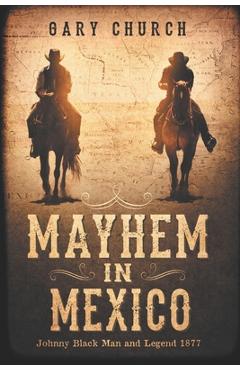 Coperta cărții 'Mayhem In Mexico: Johnny Black Man and Legend 1877 - Gary Church'