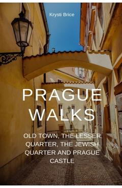 Coperta cărții 'Prague Walks: Old Town, the Lesser Quarter, the Jewish Quarter and Prague Castle - Krysti Brice'