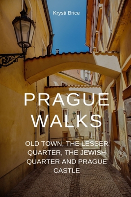 Coperta cărții 'Prague Walks: Old Town, the Lesser Quarter, the Jewish Quarter and Prague Castle - Krysti Brice'