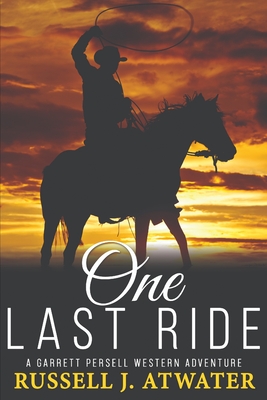 One Last Ride: (A Garrett Persell Western Adventure) - Russell J. Atwater