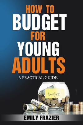 How To Budget For Young Adults: A Practical Guide - Emily Frazier