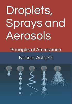 Coperta cărții 'Droplets, Sprays and Aerosols: Vol. I. Principals of Atomization - Ashgriz'
