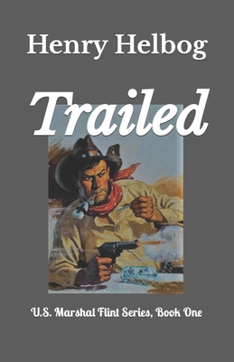 Trailed: U.S. Marshal Flint Series Book One - Henry Helbog
