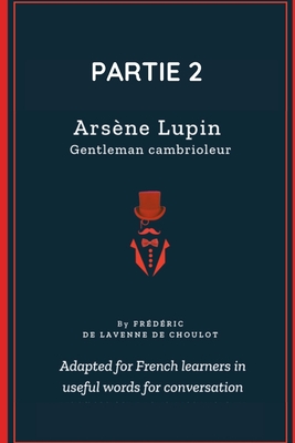 Arsène Lupin - Partie 2: Improve your French in immersion with this great novel - Frederic De Lavenne De Choulot