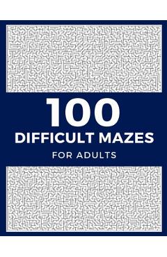 Coperta cărții '100 Difficult Mazes For Adults: Hard & Extreme Challenging Mazes Puzzle Book - Jomei &. Peggy Bohme'